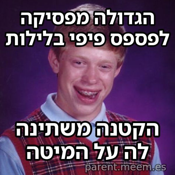 בריאן חסר המזל meme: הגדולה מפסיקה לפספס פיפי בלילות / הקטנה משתינה לה על המיטה