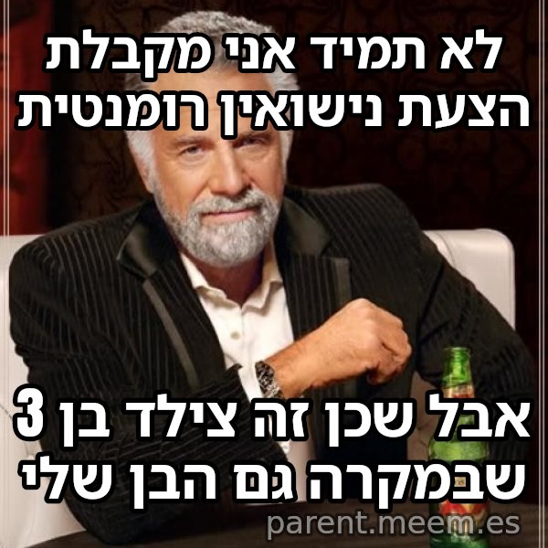 לא תמיד... אבל כש... meme: לא תמיד אני מקבלת הצעת נישואין רומנטית / אבל שכן זה צילד בן 3 שבמקרה גם הבן שלי