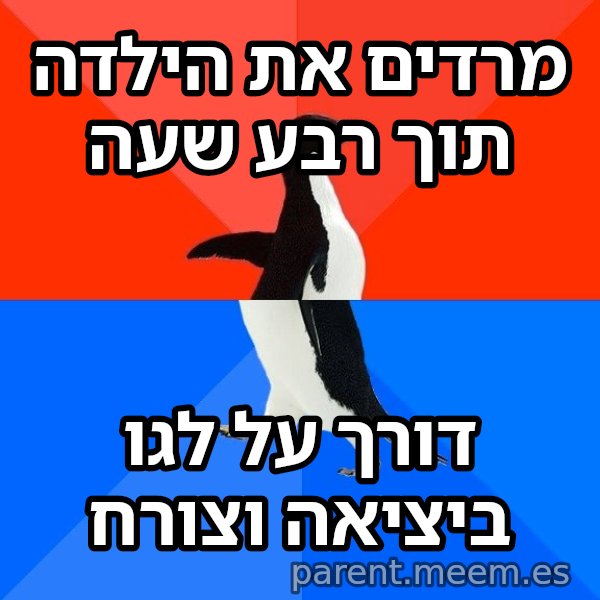 הפינגווין המביך meme: מרדים את הילדה תוך רבע שעה / דורך על לגו ביציאה וצורח