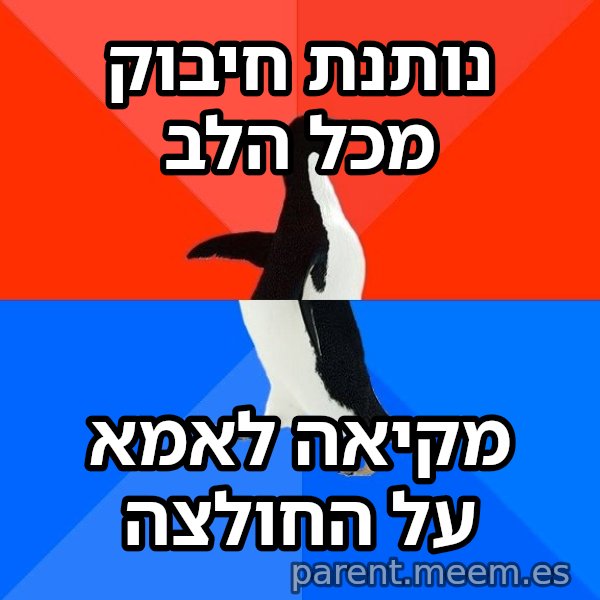 הפינגווין המביך meme: נותנת חיבוק מכל הלב / מקיאה לאמא על החולצה