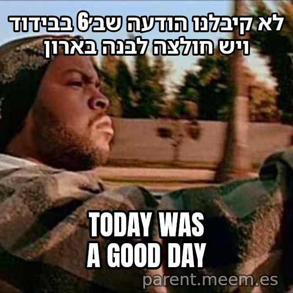 אייס קיוב - היום היה יום טוב meme: לא קיבלנו הודעה שב׳6 בבידוד ויש חולצה לבנה בארון / Today was a good day