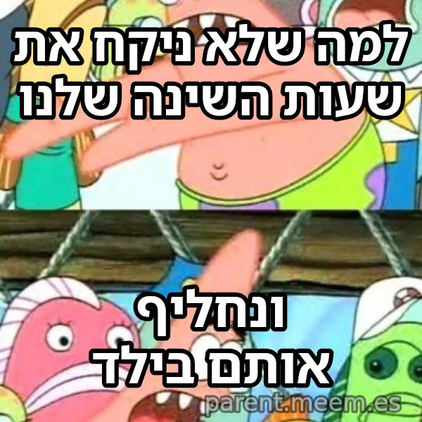 פטריק - נזיז את זה למקום אחר meme: למה שלא ניקח את שעות השינה שלנו / ונחליף אותם בילד